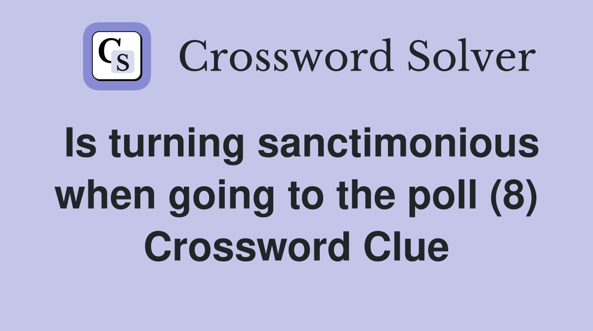 Is turning sanctimonious when going to the poll (8) Crossword Clue
